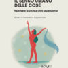 Il senso umano delle cose. Ripensare la società oltre la pandemia