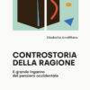 Controstoria della ragione. Il grande inganno del pensiero occidentale
